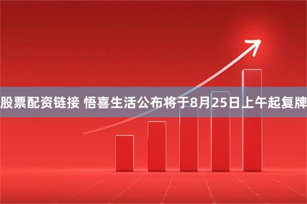股票配资链接 悟喜生活公布将于8月25日上午起复牌